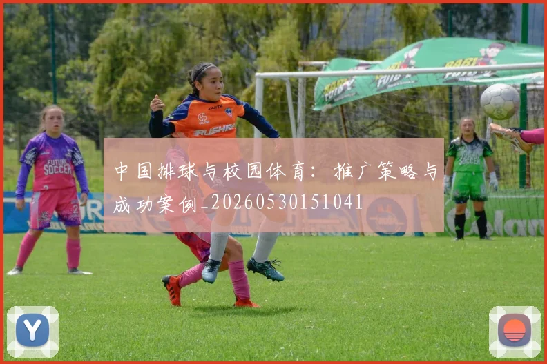 中国排球与校园体育:推广策略与成功案例_20260530151041