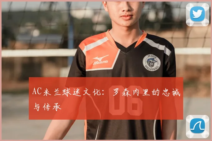 AC米兰球迷文化：罗森内里的忠诚与传承