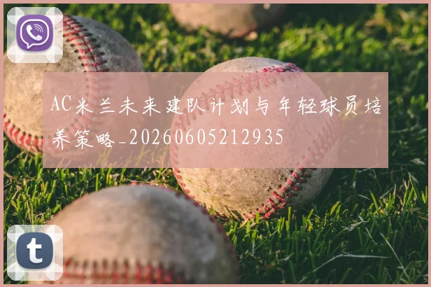 AC米兰未来建队计划与年轻球员培养策略_20260605212935