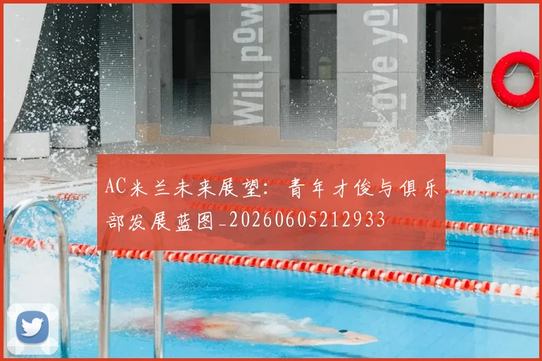 AC米兰未来展望：青年才俊与俱乐部发展蓝图_20260605212933
