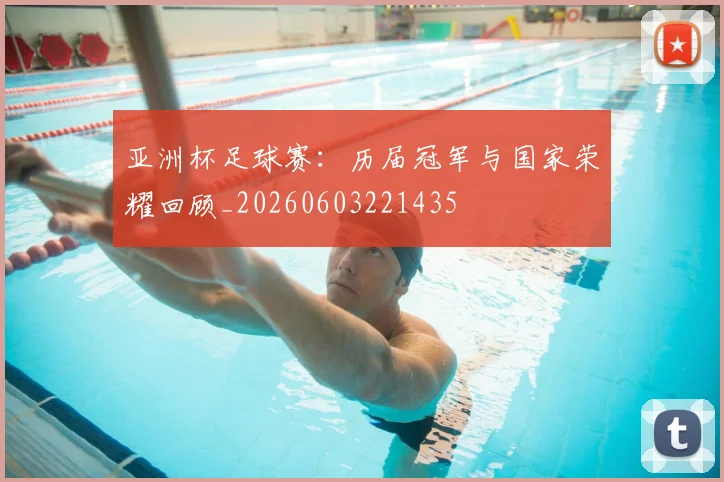 亚洲杯足球赛：历届冠军与国家荣耀回顾_20260603221435