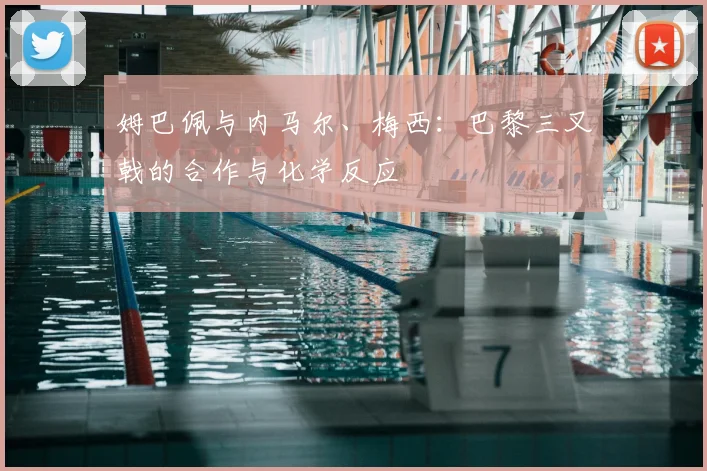 姆巴佩与内马尔、梅西：巴黎三叉戟的合作与化学反应