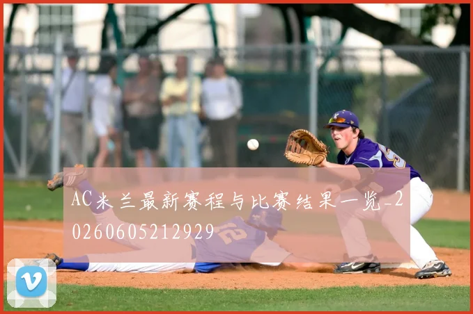 AC米兰最新赛程与比赛结果一览_20260605212929